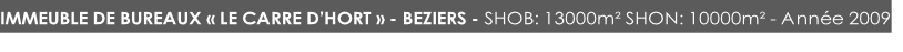 IMMEUBLE DE BUREAUX « LE CARRE D’HORT » - BEZIERS - SHOB: 13000m² SHON: 10000m² - Année 2009
			
